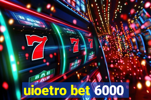 uioetro bet 6000